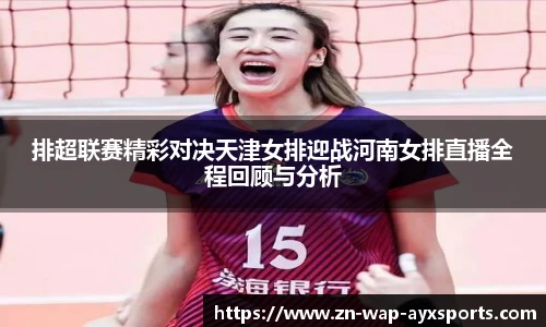 排超联赛精彩对决天津女排迎战河南女排直播全程回顾与分析